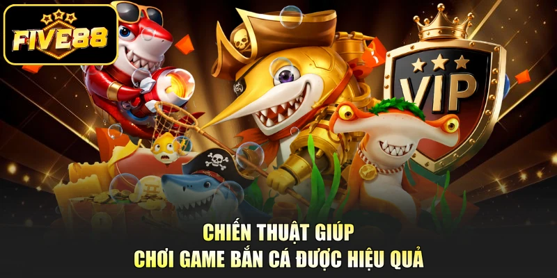 Chiến thuật giúp chơi game bắn cá được hiệu quả