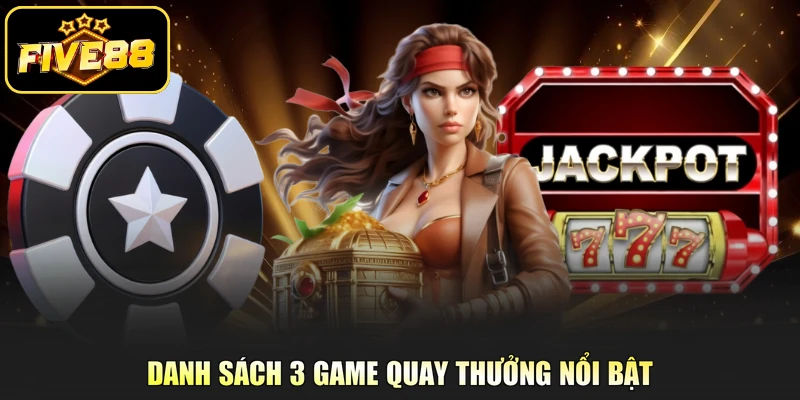 Danh sách 3 game quay thưởng nổi bật