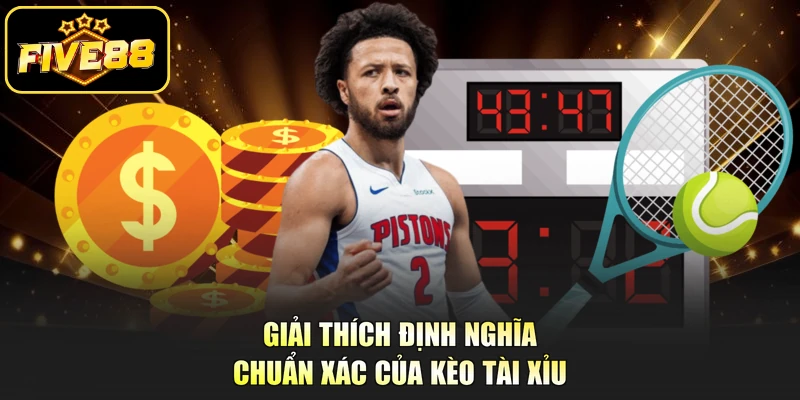 Giải thích định nghĩa chuẩn xác của kèo Tài Xỉu