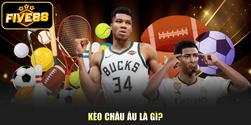 Kèo châu Âu là gì?