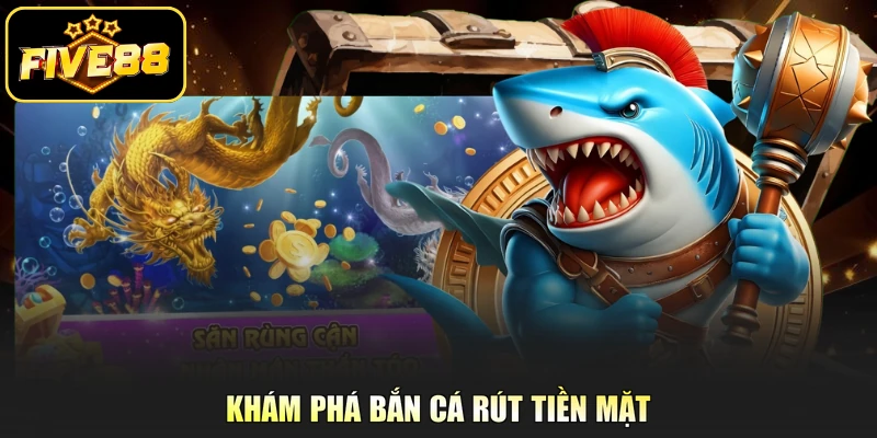 Khám phá bắn cá rút tiền mặt