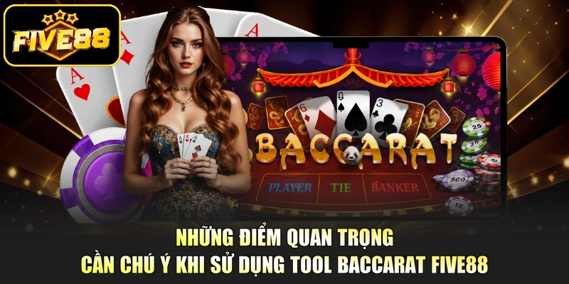 Những điểm quan trọng cần chú ý khi sử dụng tool Baccarat Five88