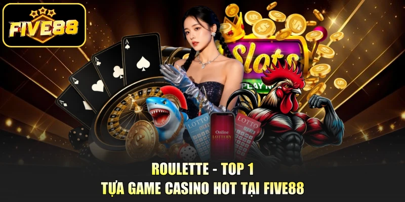 Roulette - Top 1 tựa game casino hot tại Five88