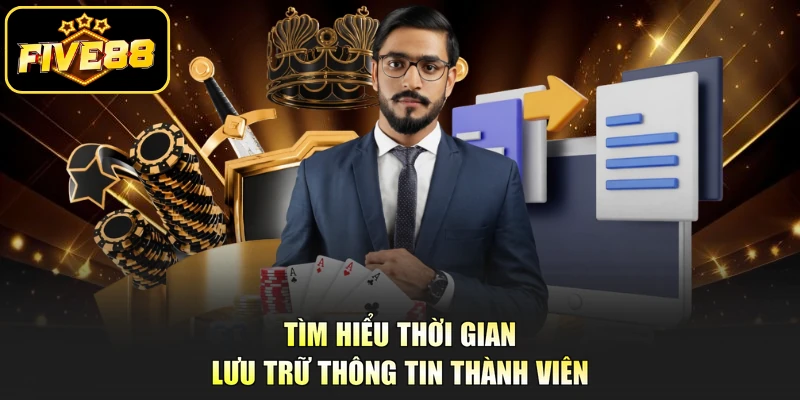 Tìm hiểu thời gian lưu trữ thông tin thành viên