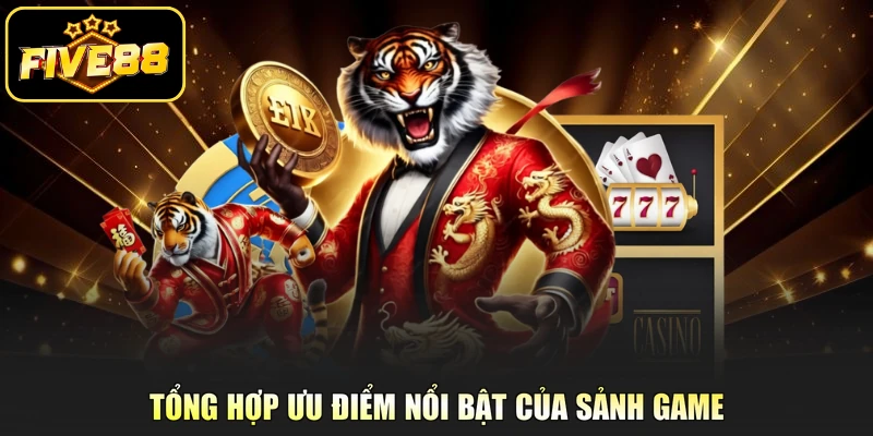 Tổng hợp ưu điểm nổi bật của sảnh game